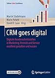 CRM goes digital: Digitale Kundenschnittstellen in Marketing, Vertrieb und Service exzellent gestalten und nutzen (Edition Sales Excellence)