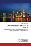 3D Perception of Urban Space: A Perceptual Evaluation of Urban Space using Gis-based 3D Volumetric Visibility Analysis