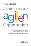 Auf dem Weg zur agilen Organisation: Wie Sie Ihr Unternehmen dynamischer, flexibler und leistungsfähiger gestalten