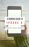 A Newbies Guide to iPhone 8: The Unofficial Handbook to iPhone and iOS 10 (Includes iPhone 5, 5s, 5c, iPhone 6, 6 Plus, 6s, 6s Plus, iPhone SE, iPhone ... 8, and iPhone 8 Plus) (English Edition)