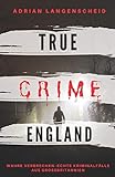 TRUE CRIME ENGLAND I Wahre Verbrechen – Echte Kriminalfälle aus Großbritannien I: schockierende Kurzgeschichten über Mord, Raub, Entführung, ... I (True Crime International, Band 3)