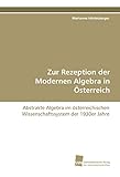 Zur Rezeption der Modernen Algebra in Österreich: Abstrakte Algebra im österreichischen Wissenschaftssystem der 1930er Jahre