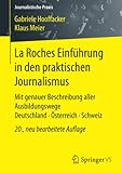 La Roches Einführung in den praktischen Journalismus: Mit genauer Beschreibung aller Ausbildungswege Deutschland · Österreich · Schweiz (Journalistische Praxis)