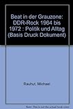 Beat in der Grauzone: DDR-Rock 1964-1972 - Politik und Alltag