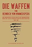 Die Waffen von Heinrich von Wimmersperg: Eine biographisch-zeitgeschichtliche Dokumentation über den selbständigen Waffen-Konstrukteur (1900 - 1985)
