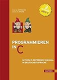 Programmieren in C: Mit dem C-Reference Manual in deutscher Sprache