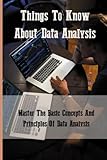 Things To Know About Data Analysis: Master The Basic Concepts And Principles Of Data Analysis