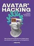 Avatar Hacking®: Wie erfolgreiche Marken ihre Zielgruppen identifizieren, analysieren und targetieren - Effektives Online-Marketing durch die richtige Datenanalyse (Haufe Fachbuch)