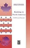 Banking in North America: Nafta and Beyond (Series in International Business and Economics, Band 12)