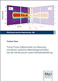 Pump-Probe-Ellipsometrie zur Messung transienter optischer Materialeigenschaften bei der Ultrakurzpuls-Lasermaterialbearbeitung (FAU Studien aus dem Maschinenbau)