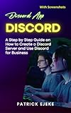 Discord: Discord App, A Step-by-Step Guide on How to Create a Discord Server and Use Discord for Business (With Screenshots) (English Edition)