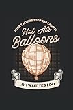 I Don't Always Stop And Look At Hot Air Balloons: Balloon Ride & Ballooning Notebook 6'x 9' Balloon Pilot Gift For Hot Air Balloon