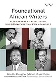 Foundational African Writers: Peter Abrahams, Noni Jabavu, Sibusiso Nyembezi and Es’kia Mphahlele (English Edition)