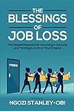 The Blessings of Job Loss: The simple playbook for surviving a job loss and thriving in the life of your dreams