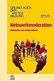 Netzwerkmoderation: Netzwerke zum Erfolg führen (Grundlagen der Weiterbildung)