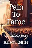 Pain To Fame: A Broadway Story