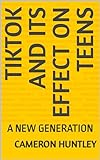 TIKTOK AND ITS EFFECT ON TEENS: A NEW GENERATION (English Edition)