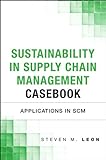 Sustainability in Supply Chain Management Casebook: Applications in SCM (FT Press Operations Management) (English Edition)