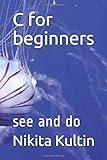 C for beginners: see and do (Programming Tutorials for Beginners)