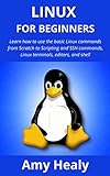 LINUX FOR BEGINNERS: Learn how to use the basic Linux commands from Scratch to Scripting and SSH commands, Linux terminals, editors, and shell (English Edition)