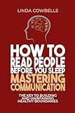How to Read People Before You Sleep: Mastering Communication: The Key to Building and Maintaining Healthy Boundaries (Linda’s Self-improvement Books Book 2) (English Edition)