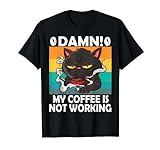 Damn My Coffee is not working Lustiger Spruch Job Katze Kätzchen T-Shirt
