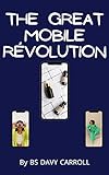 The Great Mobile Révolution: The Great Mobile Révolution The Great Mobile Révolution The Mobile Revolution: How Your Phone Will Change Everything (English Edition)