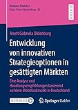 Entwicklung von innovativen Strategieoptionen in gesättigten Märkten: Eine Analyse und Handlungsempfehlungen basierend auf dem Mobilfunkmarkt in Deutschland (Business Analytics)