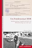 Un-Friedensstaat DDR: Mobilmachung, Kriegsbereitschaft und Militarisierung zwischen 1970 und 1990 (Krieg in der Geschichte)