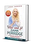 Vital und fit dank Porridge: 50 einfache und gesunde Porridge Rezepte mit Beeren, Quinoa, Hafer, Zimt & mehr - Dein Power-Up für den Alltag!