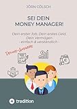 Sei Dein Money Manager! Deluxe-Ausgabe: Dein erster Job, Dein erstes Geld, Dein Vermögen - einfach & verständlich