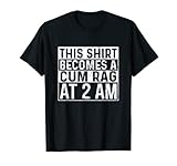 Dieses Shirt wird ein Sperma Lappen bei 2 AM lustig T-Shirt