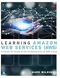 Learning Amazon Web Services (AWS): A Hands-On Guide to the Fundamentals of AWS C