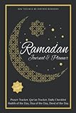 Ramadan Journal & Planner: Prayer Tracker, Qur'an Tracker, Daily Checklist, Hadith of The Day, Dua of The Day, Deed Of The Day: Happy Ramadan 30 Days ... for 30 Days Prayer, Fasting and Gratitude