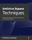 Antivirus Bypass Techniques: Learn practical techniques and tactics to combat, bypass, and evade antivirus software