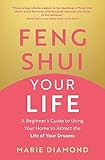 Feng Shui Your Life: A Beginner’s Guide to Using Your Home to Attract the Life of Your Dreams (English Edition)