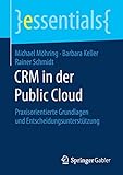 CRM in der Public Cloud: Praxisorientierte Grundlagen und Entscheidungsunterstützung (essentials)