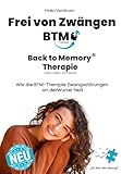 Frei von Zwängen: Back to Memory-Therapie (BTM) nach Heiko Vandeven: Wie die BTM-Therapie Zwangsstörungen an der W