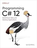 Programming C# 12: Build Cloud, Web, and Desktop App