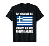 Ich Muss Gar Nix! - Ich Muss Nur Nach Griechenland T-Shirt