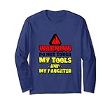 Warning, Do Not Touch My Tools Or My Daughter . Langarmshirt