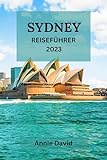 SYDNEY REISEFÜHRER 2023: Der ultimative, aktualisierte Leitfaden für alles, was man in Sydney wissen und tun sollte