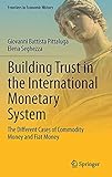 Building Trust in the International Monetary System: The Different Cases of Commodity Money and Fiat Money (Frontiers in Economic History)