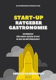 Start-Up Ratgeber Gastronomie: Handbuch für einen guten Start in die Selbständigkeit