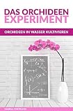 Das Orchideen-Experiment: Orchideen in Wasser k