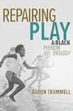 Repairing Play: A Black Phenomenology (Playful Thinking)