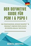 Der Definitive Guide für PSM I and PSPO I: Die Professional Scrum™ Master und Product Owner Prüfungen beim ersten Anlauf bestehen (The Definitive Guides to Scrum Exams)