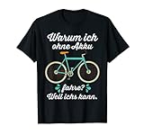 Warum ich ohne Akku fahre? Weil ichs kann - witziges Fahrrad T-Shirt