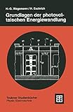 Grundlagen der photovoltaischen Energiewandlung: Solarstrahlung, Halbleitereigenschaften Und Solarzellenkonzepte (Teubner Studienbücher Physik) (German Edition)