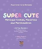 Super Cute Meringue Cookies, Macarons and Marshmallows: 50 Fun Recipes for Making Unicorns, Dinosaurs, Zebras, Monkeys and More (English Edition)